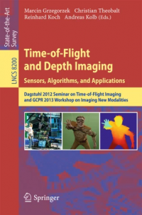 Time-of-Flight and Depth Imaging. Sensors, Algorithms, and Applications